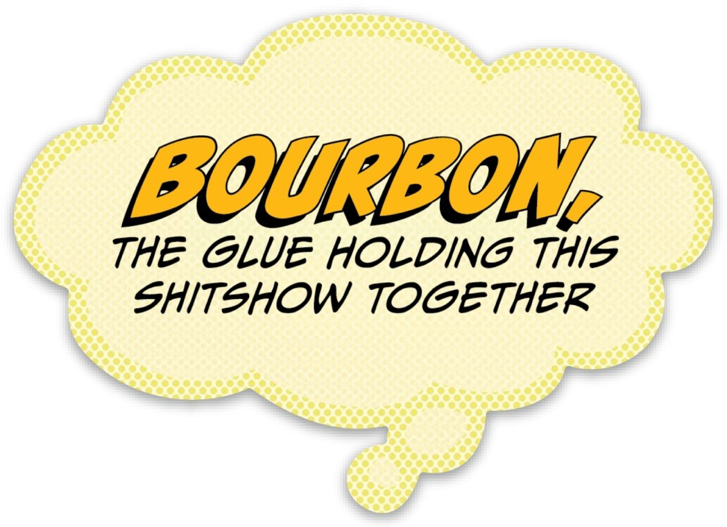 Bourbon, The Glue Holding This Together - Funny Sticker