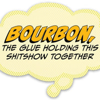 Bourbon, The Glue Holding This Together - Funny Sticker