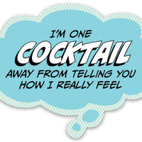 One Cocktail Away From Telling You How I Feel Vinyl Sticker