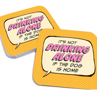 It's Not Drinking Alone if the Dog is Home Paper Coaster Set