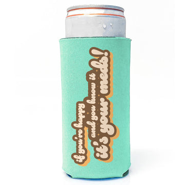 If You're Happy, It's Your Meds - Slim Can Drink Koozie