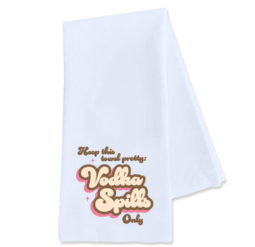 Keep This Towel Pretty. Vodka Spills Only - Funny Tea Towel