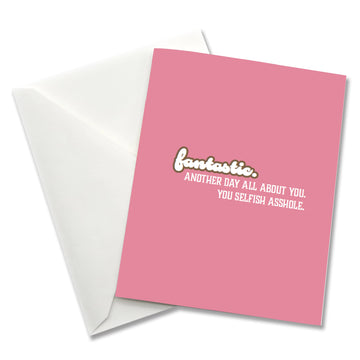 Fantastic, Another Day All About You... - Sarcastic Birthday Card