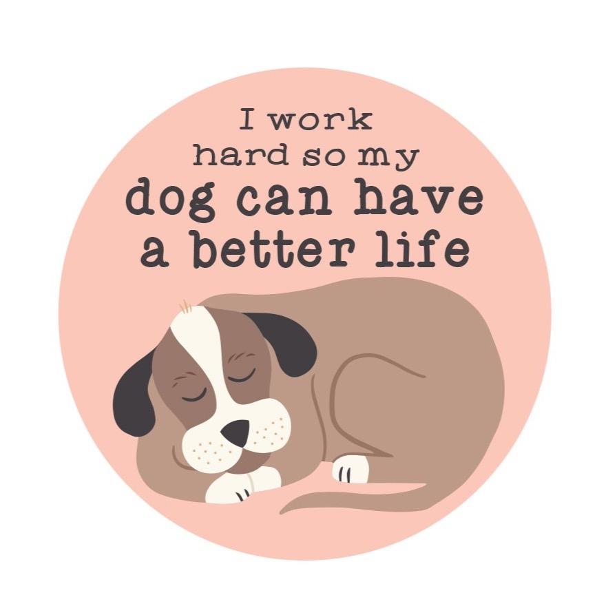 “I Work Hard So My Dog Can Have a Better Life” Sticker