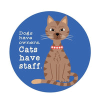 “Dogs Have Owners Cats Have Staff” Sticker