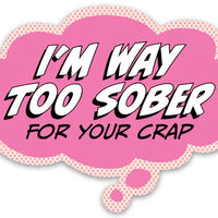 Pop Life Sticker - I'm Way too Sober for Your Crap