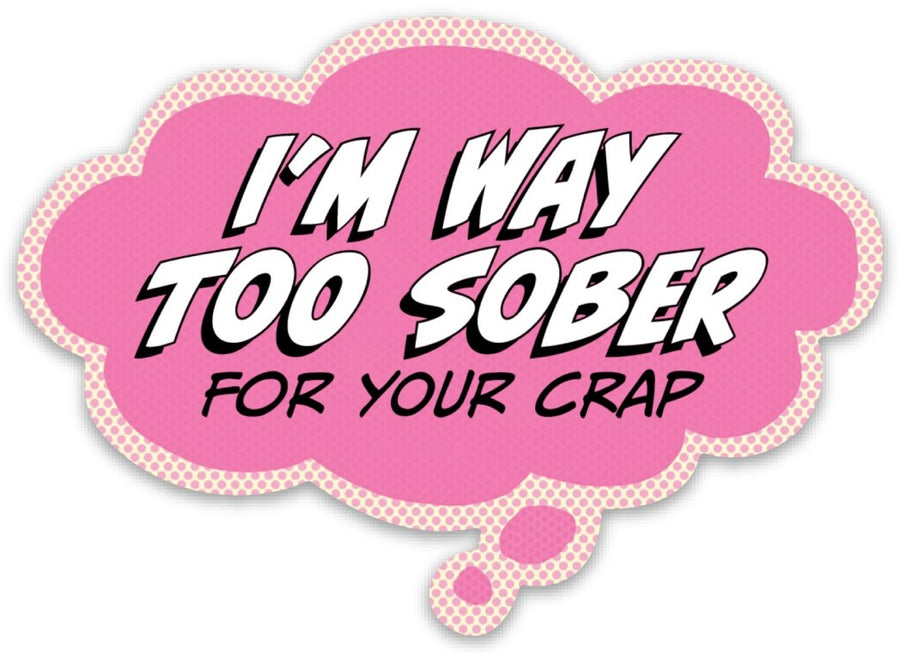 Pop Life Sticker - I'm Way too Sober for Your Crap