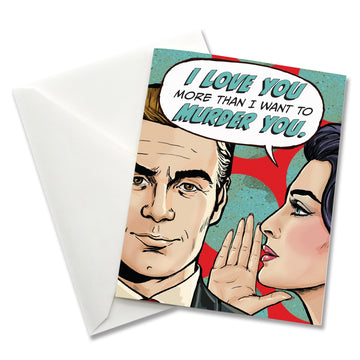 Pop Life Greeting Card - I Love You More Than I Want to Murder You