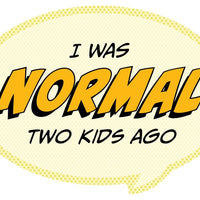 Pop Life Sticker - I was Normal Two Kids Ago