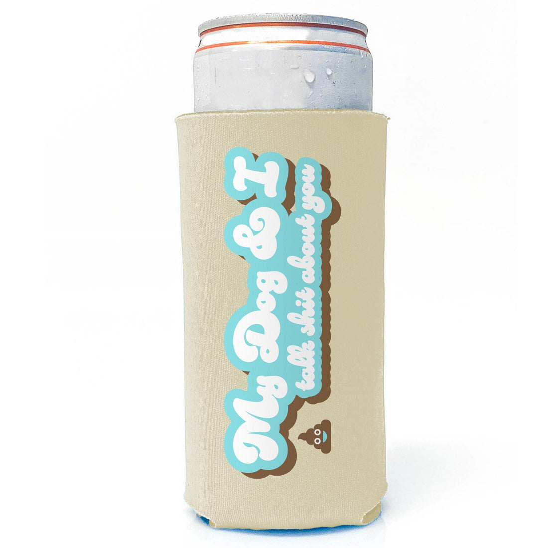 My Dog and I Talk Shit About You - Slim Can Drink Koozie