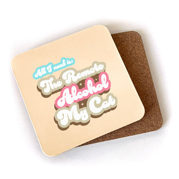 All I Need Is: The Remote Alcohol My Cat - Cork Coaster