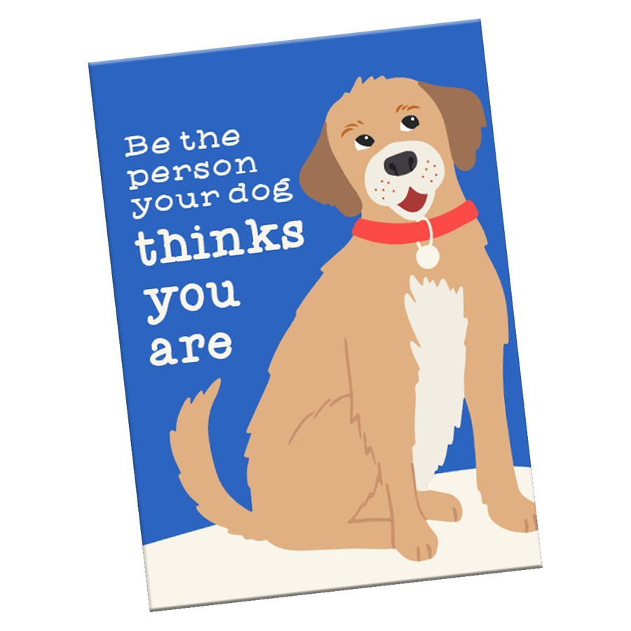 “Be the Person Your Dog Thinks You Are” Magnet