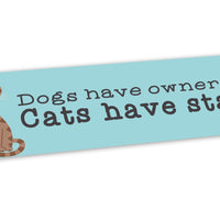 “Dogs Have Owners Cats Have Staff” Cat Bumper Sticker