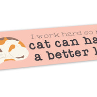 “I Work Hard So My Cat Can Have a Better Life” Bumper Sticker