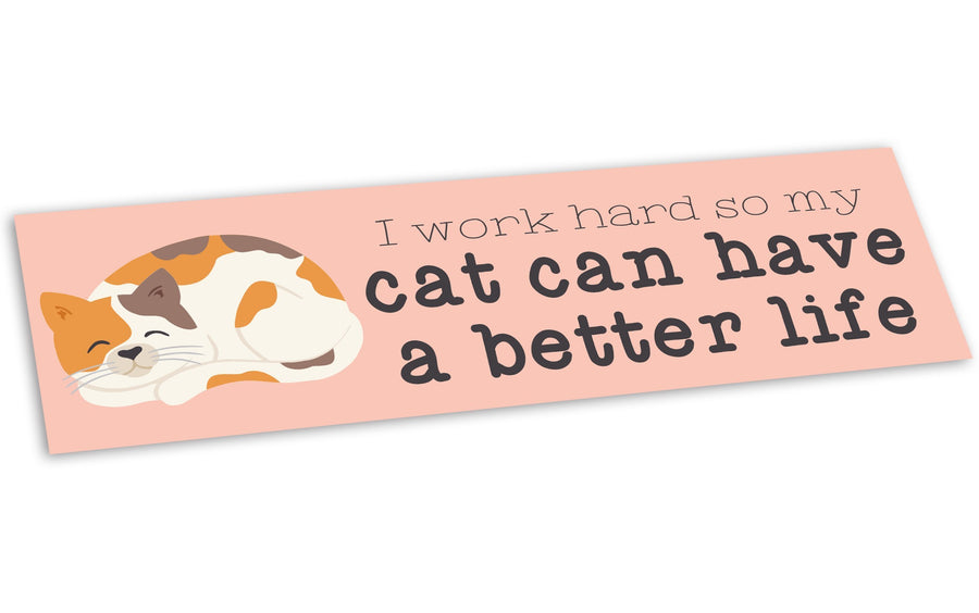 “I Work Hard So My Cat Can Have a Better Life” Bumper Sticker