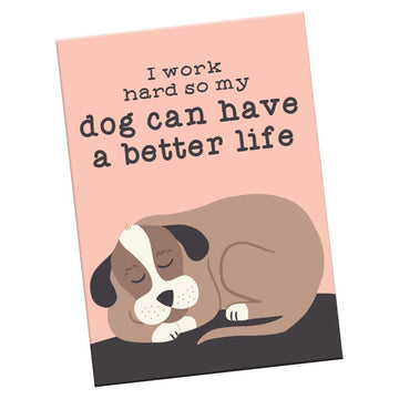 “I Work Hard So My Dog Can Have a Better Life” Magnet