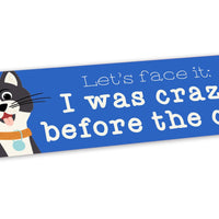 “Lets Face It I was Crazy Before the Cats” Bumper Sticker